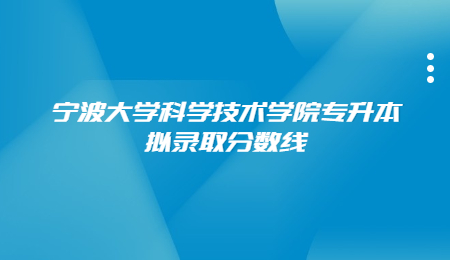 宁波大学科学技术学院专升本拟录取分数线.jpg