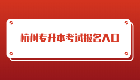 杭州专升本考试报名入口.jpg