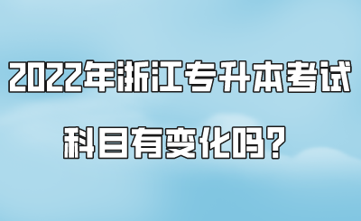 2022年浙江专升本考试科目有变化吗？.png