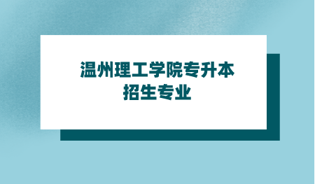 温州理工学院专升本招生专业.png