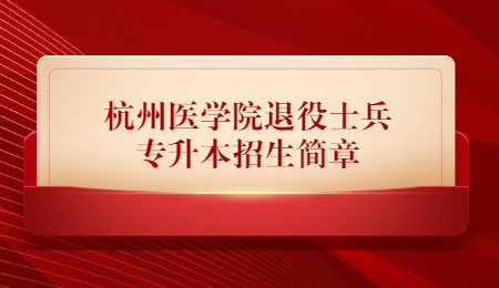 杭州医学院退役士兵专升本招生简章.jpg