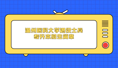 温州医科大学退役士兵专升本招生简章.jpg