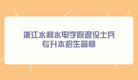 浙江水利水电学院退役士兵专升本招生简章.jpg
