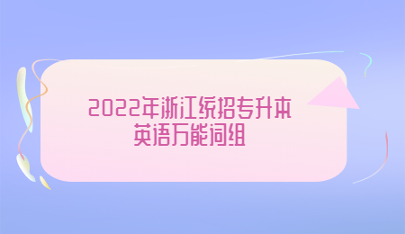 2022年浙江统招专升本英语万能词组.jpg