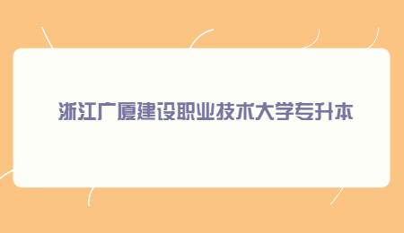 浙江广厦建设职业技术大学专升本.jpg