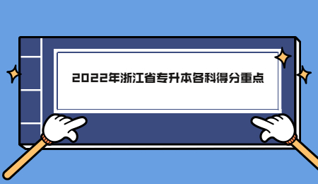 2022年浙江省专升本各科得分重点.jpg