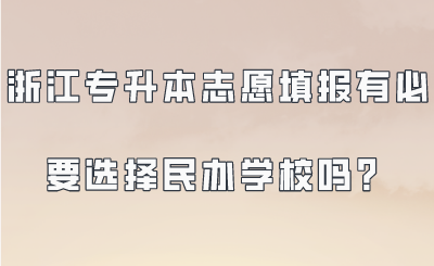 浙江专升本志愿填报有必要选择民办学校吗？.png