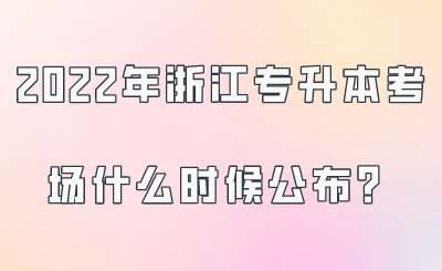 2022年浙江专升本考场什么时候公布？.png