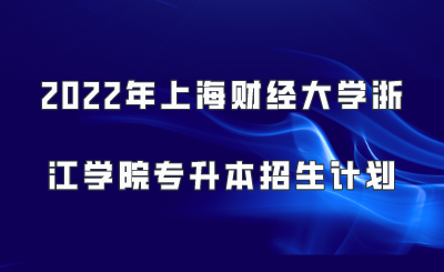 2022年上海财经大学浙江学院专升本招生计划.png