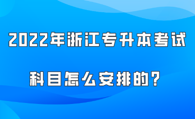 2022年浙江专升本考试科目怎么安排的?.png