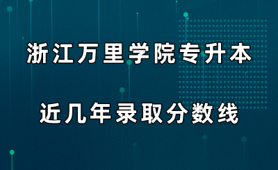 浙江万里学院专升本近几年录取分数线.png