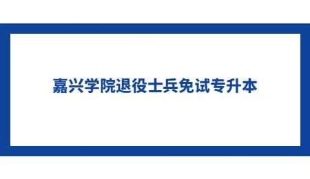 嘉兴学院退役士兵免试专升本.jpg