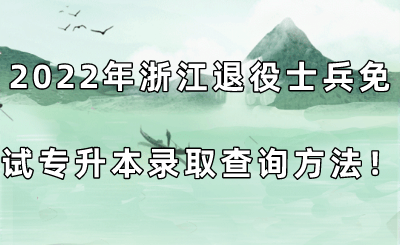 2022年浙江退役士兵免试专升本录取查询方法!
