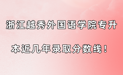 浙江越秀外国语学院专升本近几年录取分数线！.png