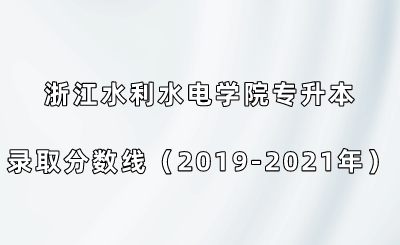 浙江水利水电学院专升本录取分数线(2019-2021年).png
