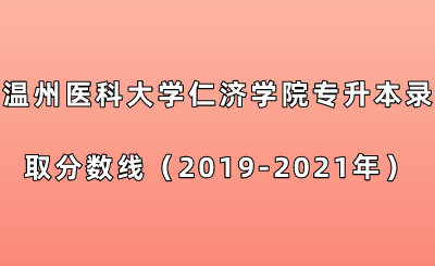 温州医科大学仁济学院专升本录取分数线（2019-2021年）.png