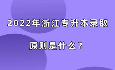 2022年浙江专升本录取原则是什么？.png