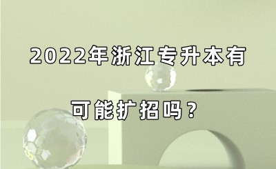 2022年浙江专升本有可能扩招吗?.jpeg
