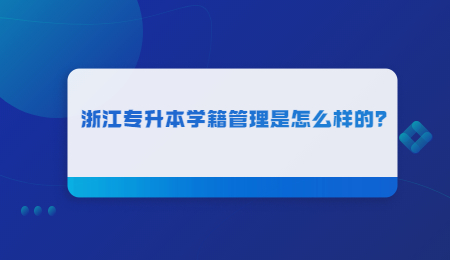 浙江专升本学籍管理是怎么样的？.jpg