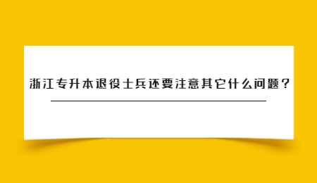 浙江专升本退役士兵还要注意其它什么问题？.jpg