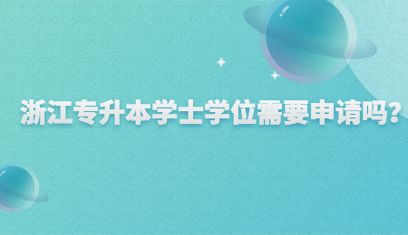 浙江专升本学士学位需要申请吗?.jpg