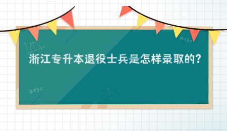 浙江专升本退役士兵是怎样录取的？.jpg