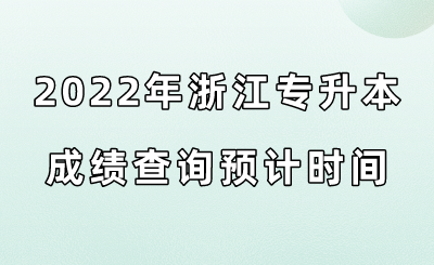 2022年浙江专升本成绩查询预计时间.png