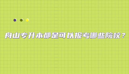舟山专升本都是可以报考哪些院校?.jpg