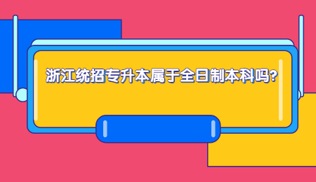浙江统招专升本属于全日制本科吗?.jpg