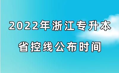 2022年浙江专升本省控线公布时间.png