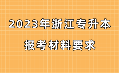 2023年浙江专升本报考材料要求.png
