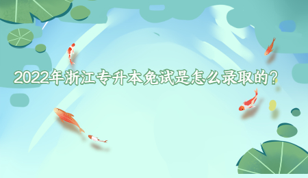 2022年浙江专升本免试是怎么录取的?.jpg