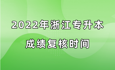 2022年浙江专升本成绩复核时间.png