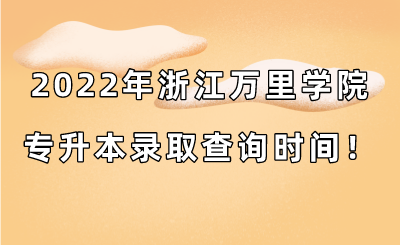 2022年浙江万里学院专升本录取查询时间！.png