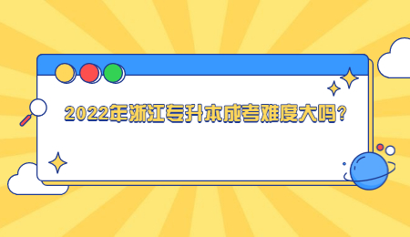 2022年浙江专升本成考难度大吗？.jpg