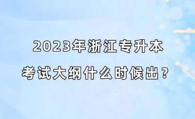 2023年浙江专升本考试大纲什么时候出?.png