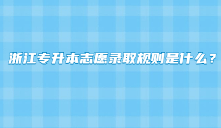 浙江专升本志愿录取规则是什么?.jpg