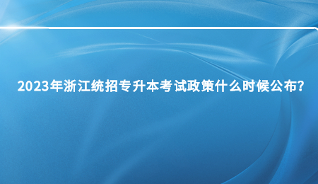 2023年浙江统招专升本考试政策什么时候公布？.jpg
