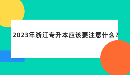 2023年浙江专升本应该要注意什么？.jpg