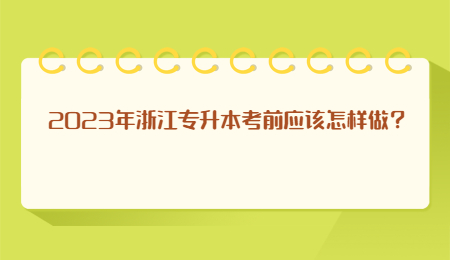 2023年浙江专升本考前应该怎样做？
