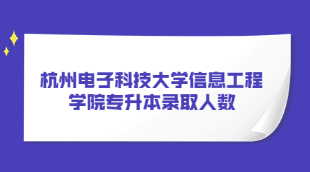 杭州电子科技大学信息工程学院专升本录取人数.jpg