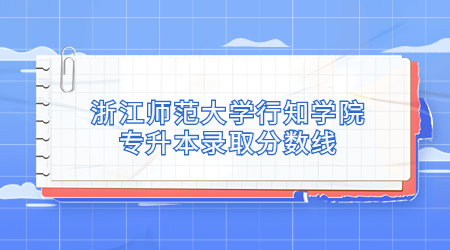 浙江师范大学行知学院专升本录取分数线.jpg