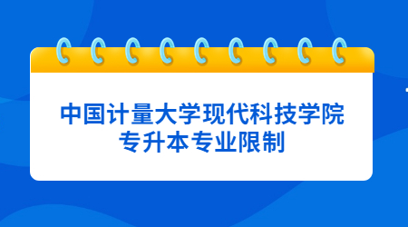 中国计量大学现代科技学院专升本专业限制.jpg