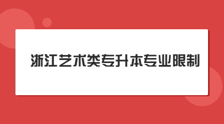 浙江艺术类专升本专业限制.jpg