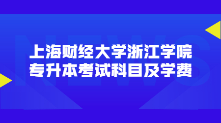 上海财经大学浙江学院专升本考试科目及学费.jpg