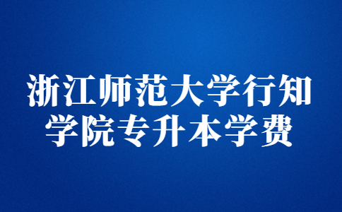 浙江师范大学行知学院专升本学费.jpg