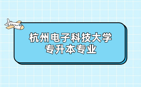 杭州电子科技大学专升本专业.jpg
