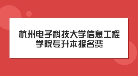 杭州电子科技大学信息工程学院专升本报名费