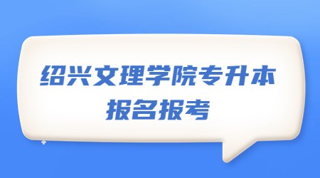 绍兴文理学院专升本报名报考