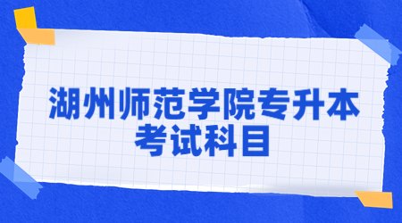 湖州师范学院专升本考试科目